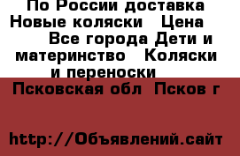 По России доставка.Новые коляски › Цена ­ 500 - Все города Дети и материнство » Коляски и переноски   . Псковская обл.,Псков г.